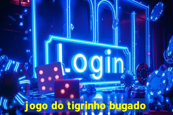 jogo do tigrinho bugado